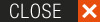 CLOSE
